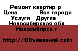 Ремонт квартир р › Цена ­ 2 000 - Все города Услуги » Другие   . Новосибирская обл.,Новосибирск г.